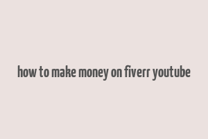 how to make money on fiverr youtube