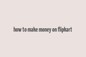 how to make money on flipkart