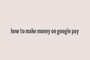 how to make money on google pay