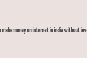 how to make money on internet in india without investing