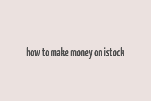 how to make money on istock