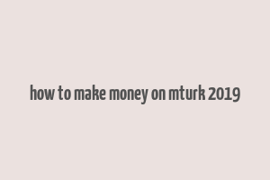 how to make money on mturk 2019