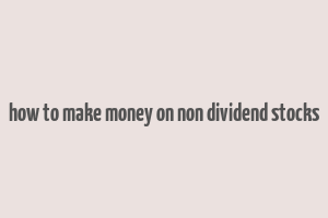 how to make money on non dividend stocks