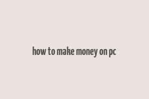 how to make money on pc