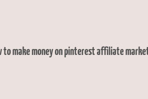 how to make money on pinterest affiliate marketing