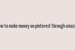 how to make money on pinterest through amazon