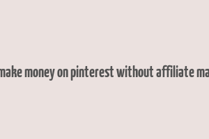 how to make money on pinterest without affiliate marketing