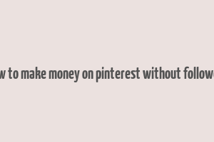 how to make money on pinterest without followers