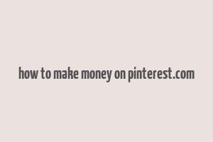 how to make money on pinterest.com