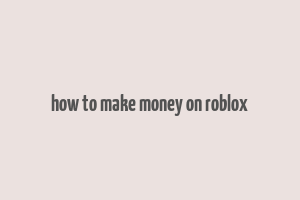 how to make money on roblox