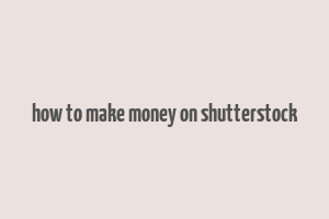 how to make money on shutterstock