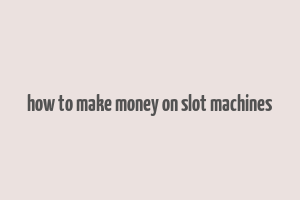 how to make money on slot machines