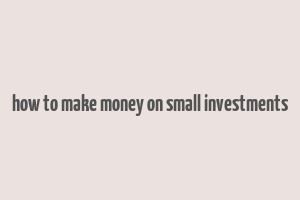 how to make money on small investments