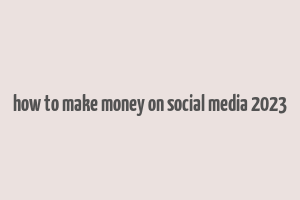 how to make money on social media 2023