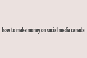 how to make money on social media canada