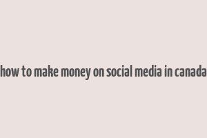 how to make money on social media in canada