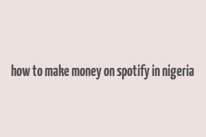 how to make money on spotify in nigeria