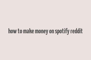 how to make money on spotify reddit