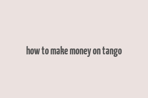 how to make money on tango