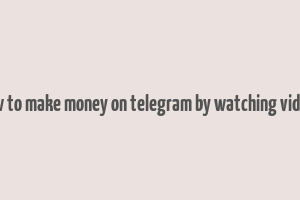 how to make money on telegram by watching videos