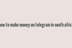 how to make money on telegram in south africa