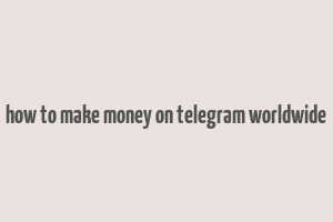 how to make money on telegram worldwide