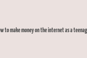 how to make money on the internet as a teenager