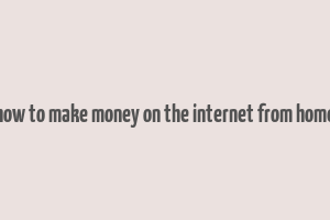 how to make money on the internet from home