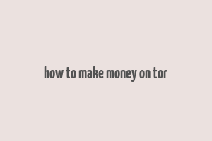 how to make money on tor