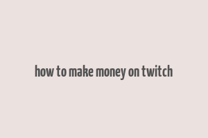 how to make money on twitch