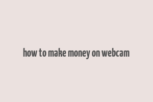 how to make money on webcam