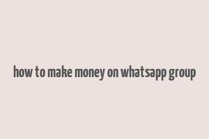 how to make money on whatsapp group