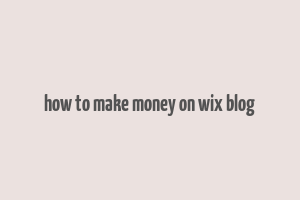 how to make money on wix blog