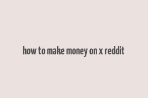 how to make money on x reddit