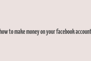 how to make money on your facebook account