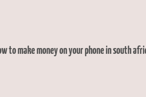 how to make money on your phone in south africa