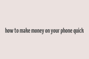 how to make money on your phone quick