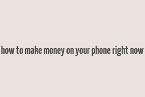 how to make money on your phone right now