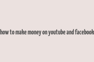 how to make money on youtube and facebook