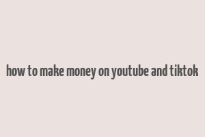 how to make money on youtube and tiktok