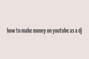 how to make money on youtube as a dj