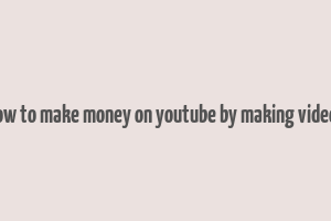 how to make money on youtube by making videos