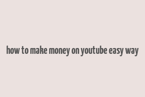 how to make money on youtube easy way