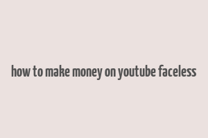 how to make money on youtube faceless