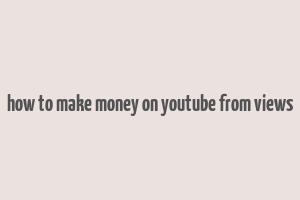 how to make money on youtube from views