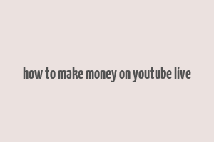 how to make money on youtube live