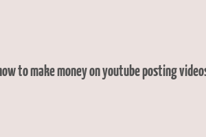 how to make money on youtube posting videos