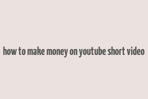 how to make money on youtube short video