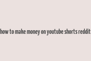 how to make money on youtube shorts reddit