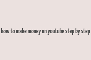 how to make money on youtube step by step